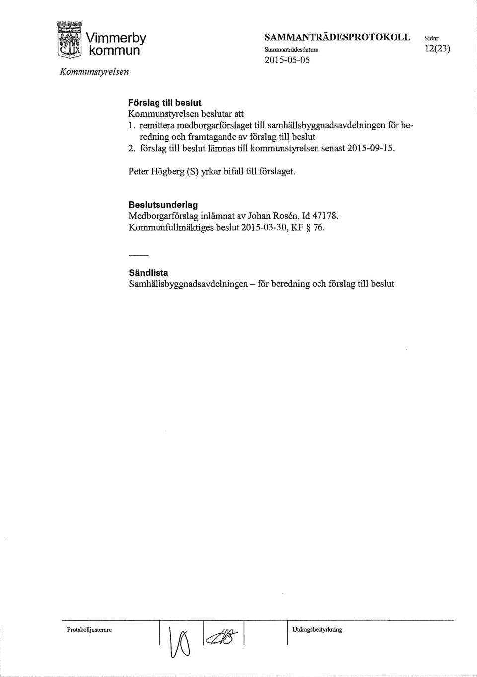 förslag till beslut lämnas till styrelsen senast 2015-09-15. Peter Högberg (S) yrkar bifall till förslaget.