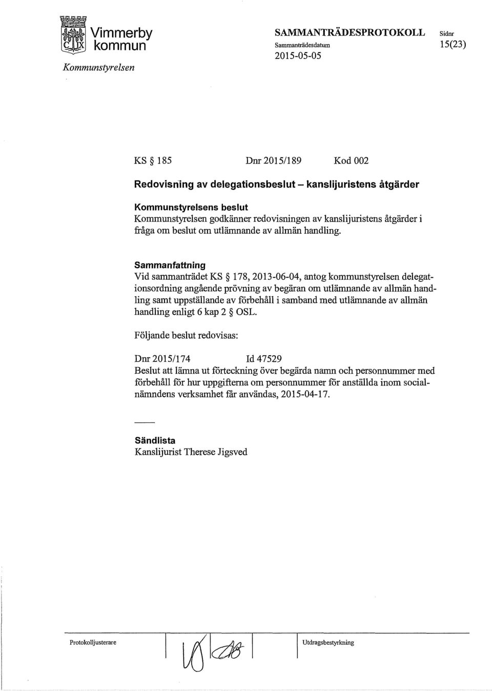 Sammanfattning Vid sammanträdet KS 178, 2013-06-04, antog styrelsen delegationsordning angående prövning av begäran om utlämnande av allmän handling samt uppställande av förbehåll i samband med