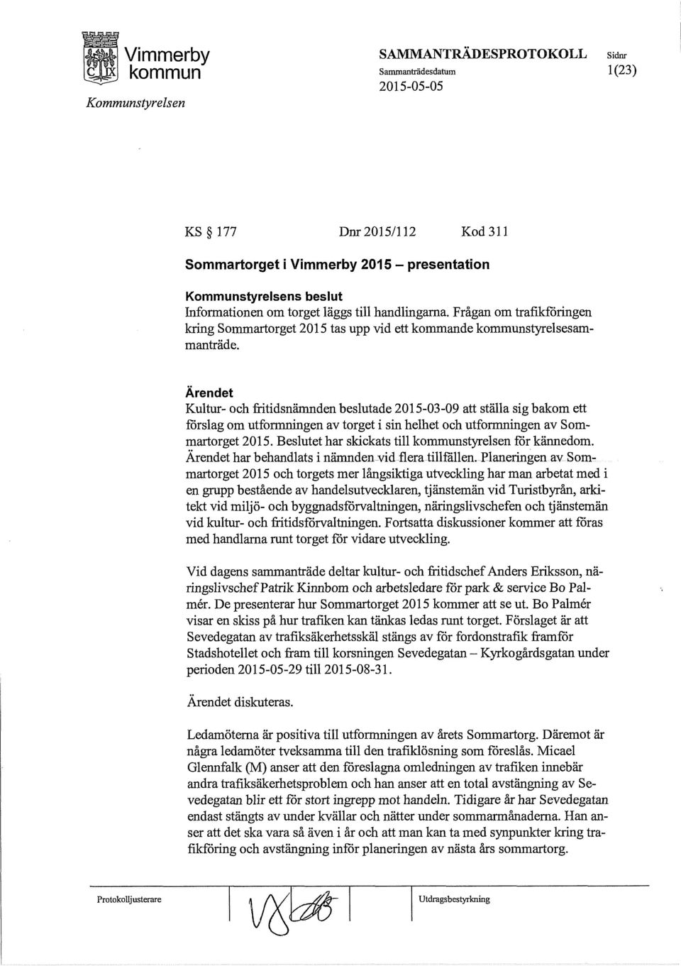 Kultur- och fritidsnämnden beslutade 2015-03-09 att ställa sigbakom ett förslag om utformningen av torget i sin helhet och utformningen av Sommartorget 2015.