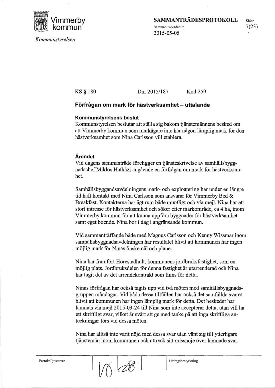Vid dagens sammanträde föreligger en tjänsteskrivelse av samhällsbyggnadschef Miklos Hathazi angående en förfrågan om mark för hästverksamhet Samhällsbyggandsavdelningens mark- och exploatering har
