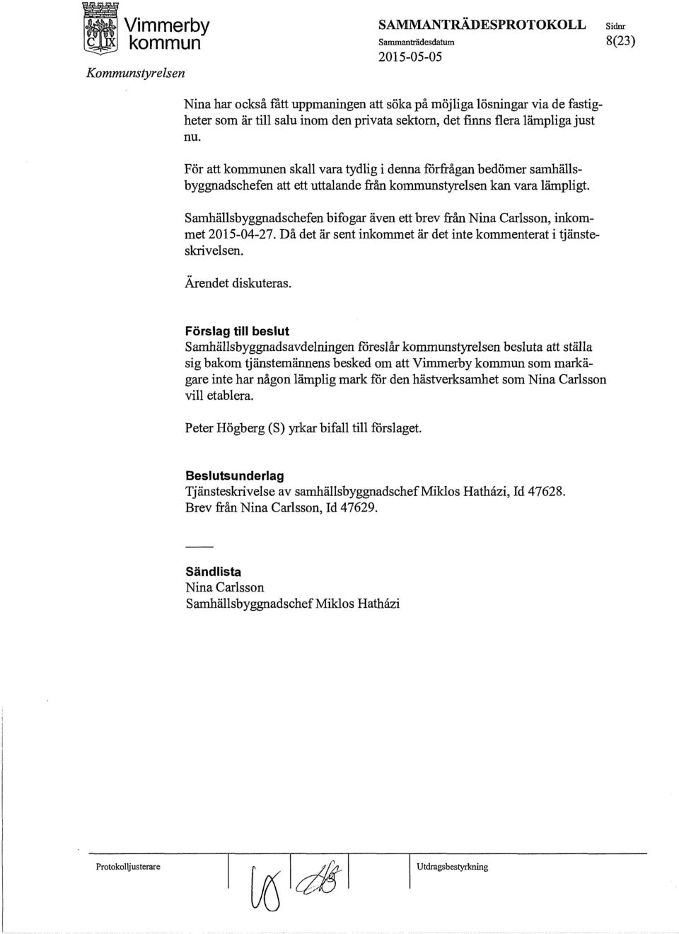 Samhällsbyggnadschefen bifogar även ett brev från Nina Carlsson, inkommet 2015-04-27. Då det är sent inkommet är det inte kommenterat i tjänsteskrivelsen. diskuteras.