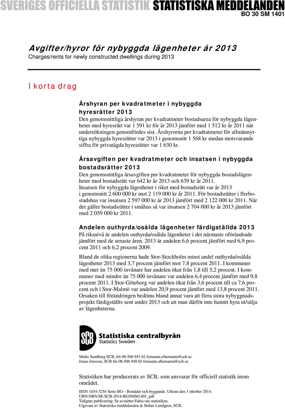 Årshyrorna per kvadratmeter för allmännyttiga nybyggda hyresrätter var 2013 i genomsnitt 1 568 kr medan motsvarande siffra för privatägda hyresrätter var 1 630 kr.