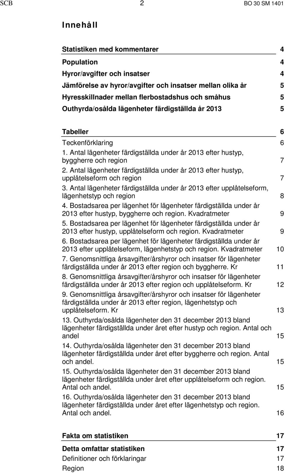 Antal lägenheter färdigställda under år 2013 efter hustyp, upplåtelseform och region 7 3. Antal lägenheter färdigställda under år 2013 efter upplåtelseform, lägenhetstyp och region 8 4.