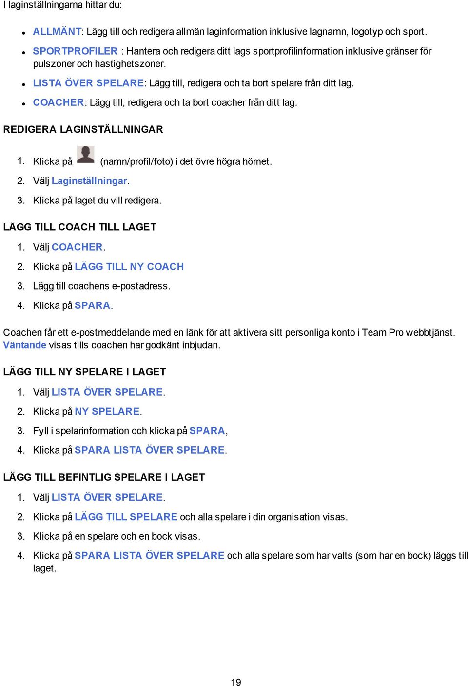COACHER: Lägg till, redigera och ta bort coacher från ditt lag. REDIGERA LAGINSTÄLLNINGAR 1. Klicka på (namn/profil/foto) i det övre högra hörnet. 2. Välj Laginställningar. 3.
