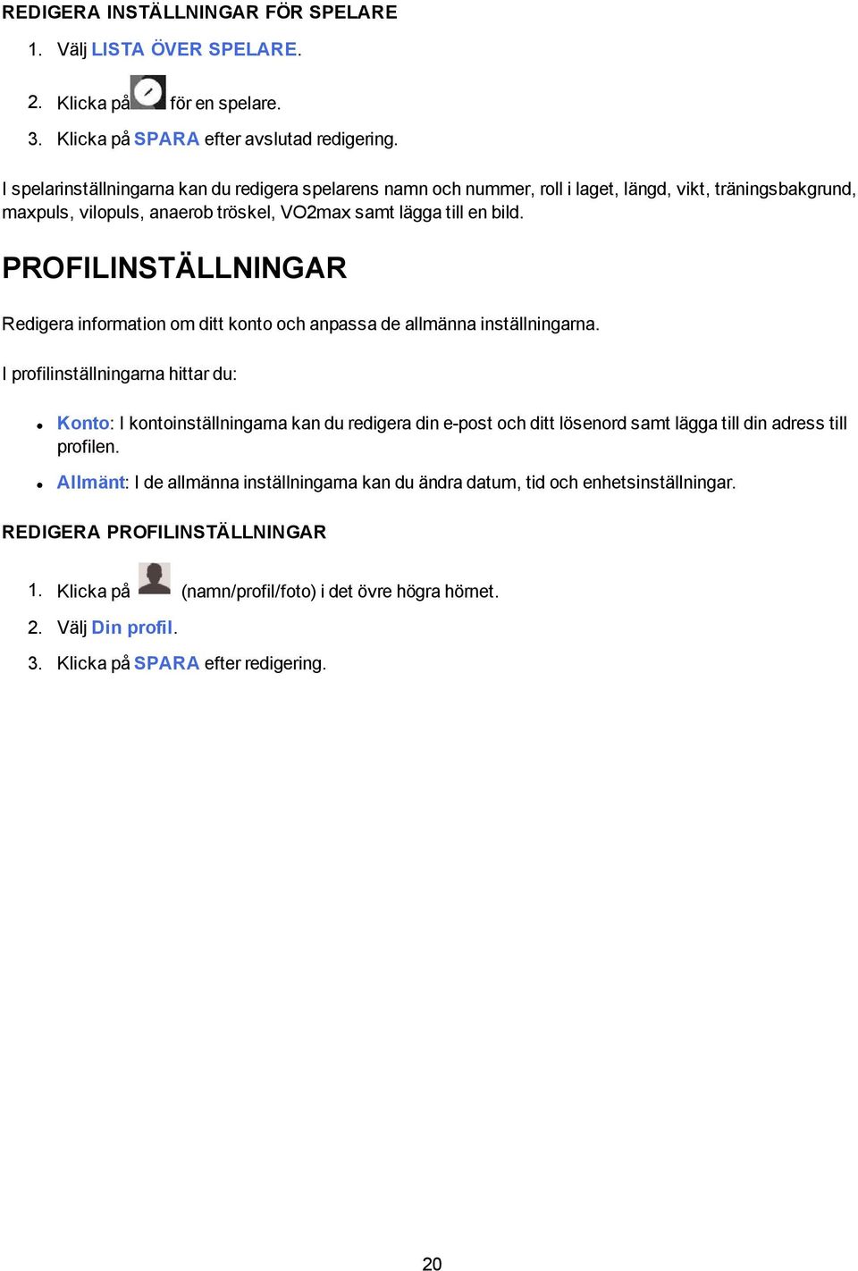 PROFILINSTÄLLNINGAR Redigera information om ditt konto och anpassa de allmänna inställningarna.