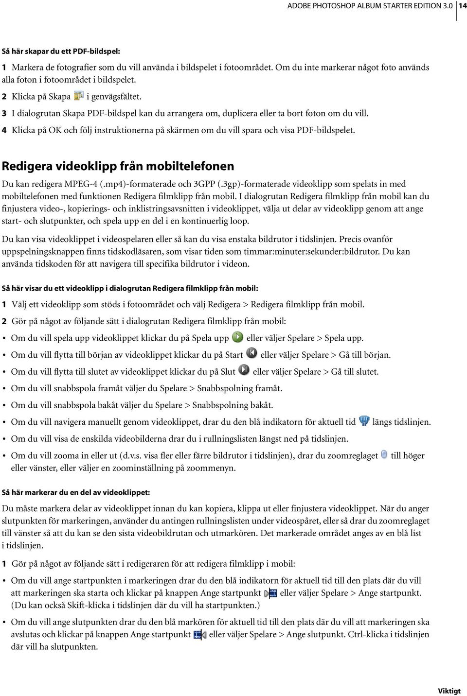 3 I dialogrutan Skapa PDF-bildspel kan du arrangera om, duplicera eller ta bort foton om du vill. 4 Klicka på OK och följ instruktionerna på skärmen om du vill spara och visa PDF-bildspelet.