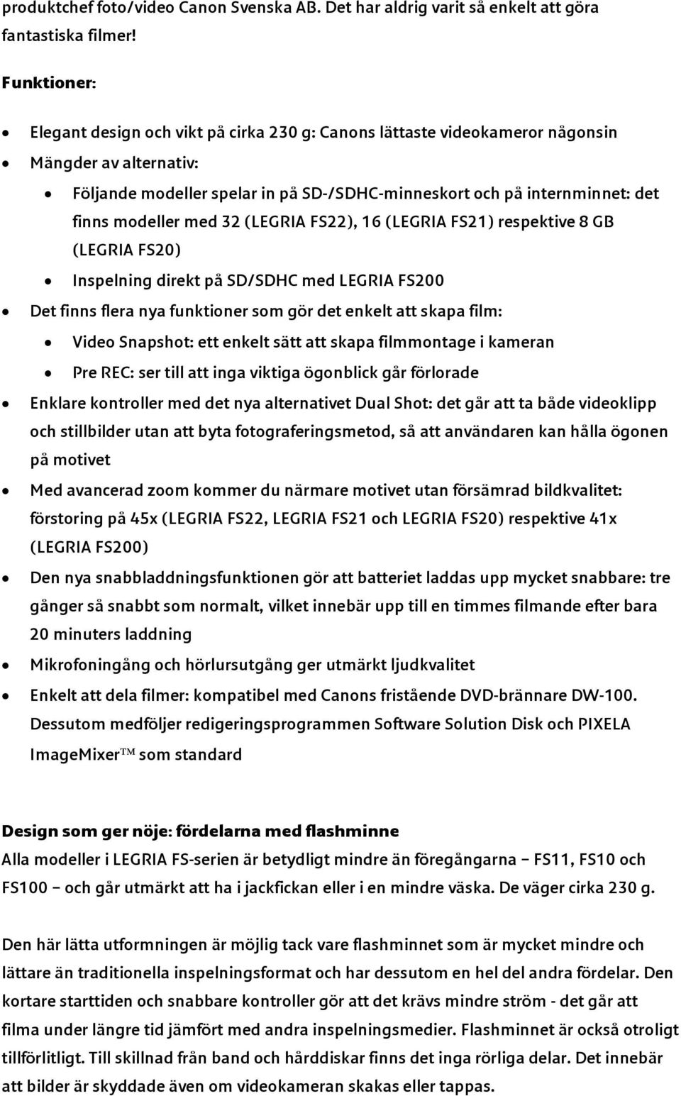 modeller med 32 (LEGRIA FS22), 16 (LEGRIA FS21) respektive 8 GB (LEGRIA FS20) Inspelning direkt på SD/SDHC med LEGRIA FS200 Det finns flera nya funktioner som gör det enkelt att skapa film: Video