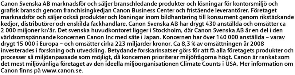 har drygt 430 anställda och omsätter ca 2 000 miljoner kr/år. Det svenska huvudkontoret ligger i Stockholm, där är en del i den världsomspännande koncernen Canon Inc med säte i Japan.