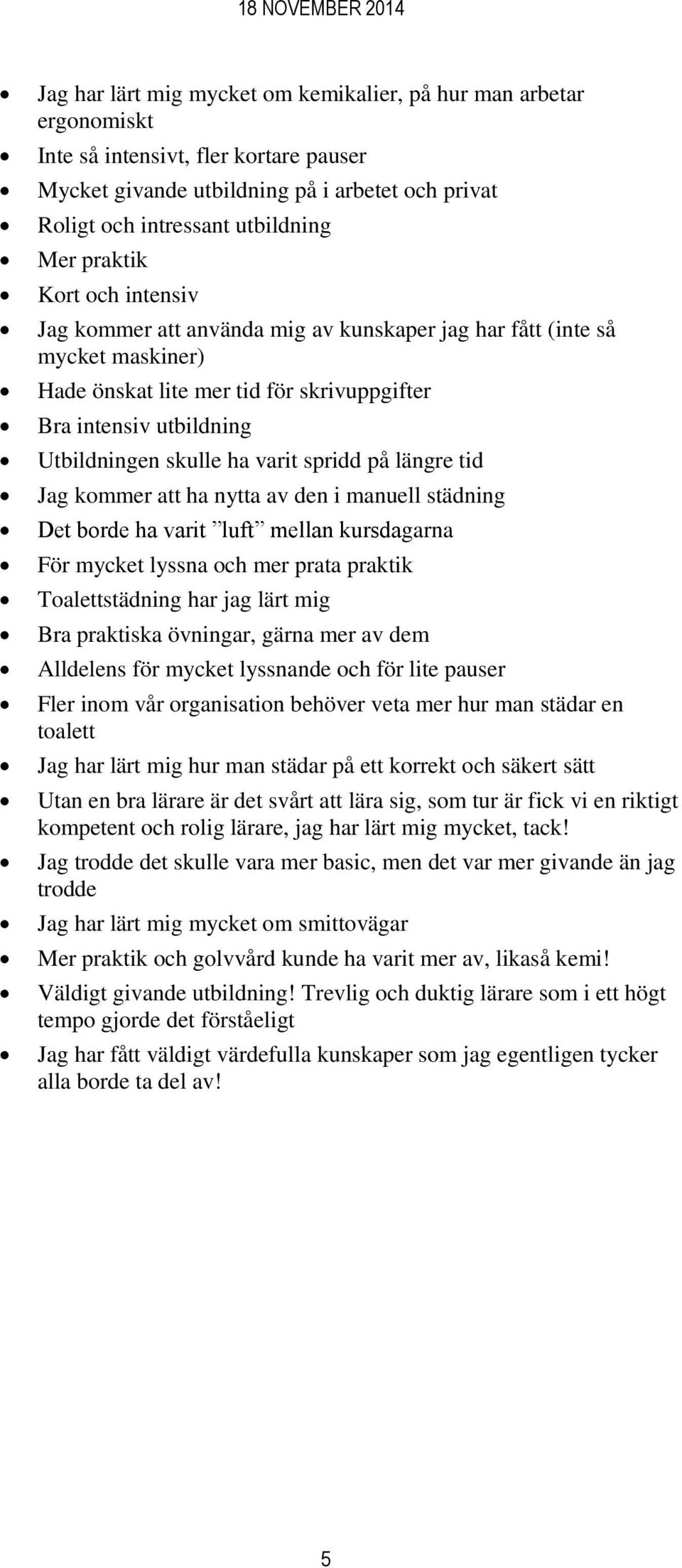 varit spridd på längre tid Jag kommer att ha nytta av den i manuell städning Det borde ha varit luft mellan kursdagarna För mycket lyssna och mer prata praktik Toalettstädning har jag lärt mig Bra