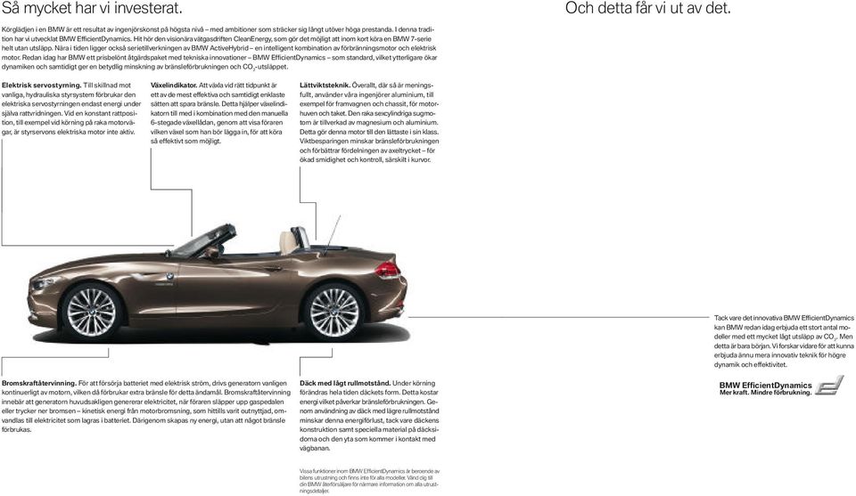 Nära i tiden ligger också serietillverkningen av BMW ActiveHybrid en intelligent kombination av förbränningsmotor och elektrisk motor.
