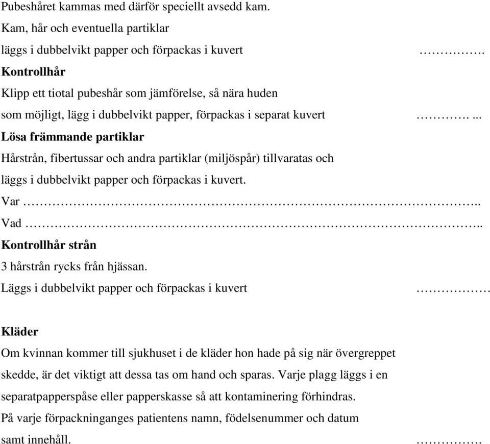 ... Lösa främmande partiklar Hårstrån, fibertussar och andra partiklar (miljöspår) tillvaratas och läggs i dubbelvikt papper och förpackas i kuvert. Var.. Vad.