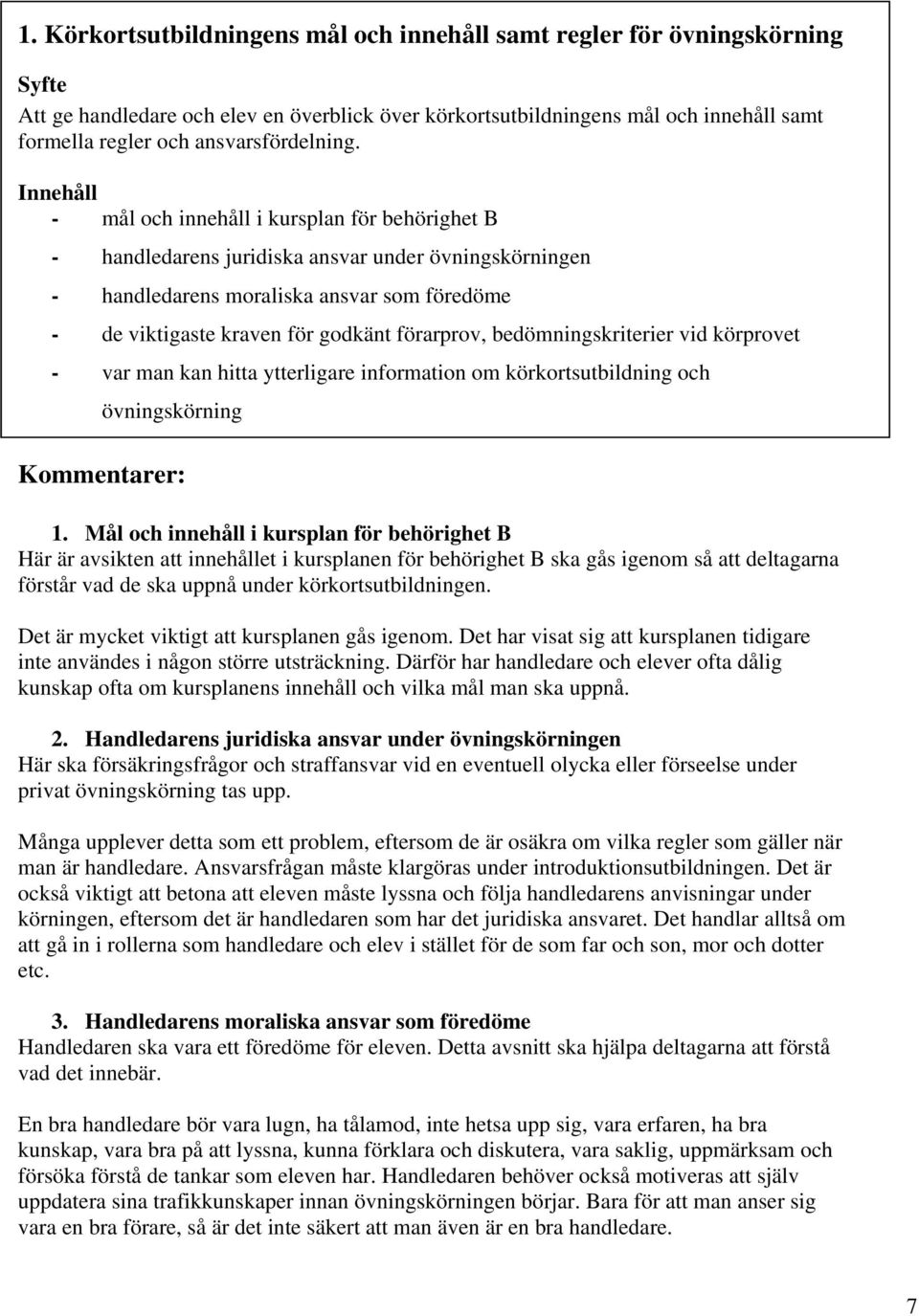 Innehåll - mål och innehåll i kursplan för behörighet B - handledarens juridiska ansvar under övningskörningen - handledarens moraliska ansvar som föredöme - de viktigaste kraven för godkänt