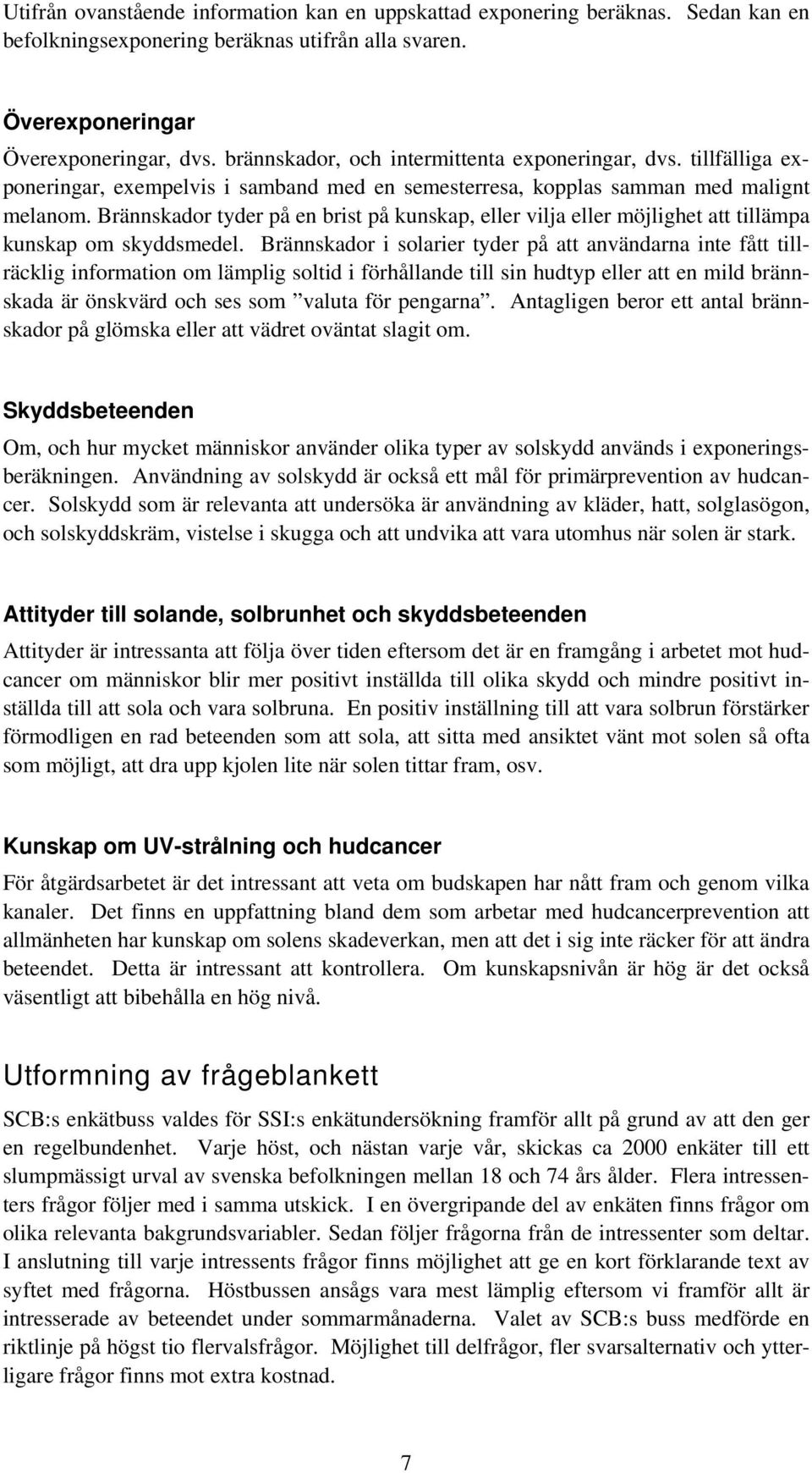 Brännskador tyder på en brist på kunskap, eller vilja eller möjlighet att tillämpa kunskap om skyddsmedel.