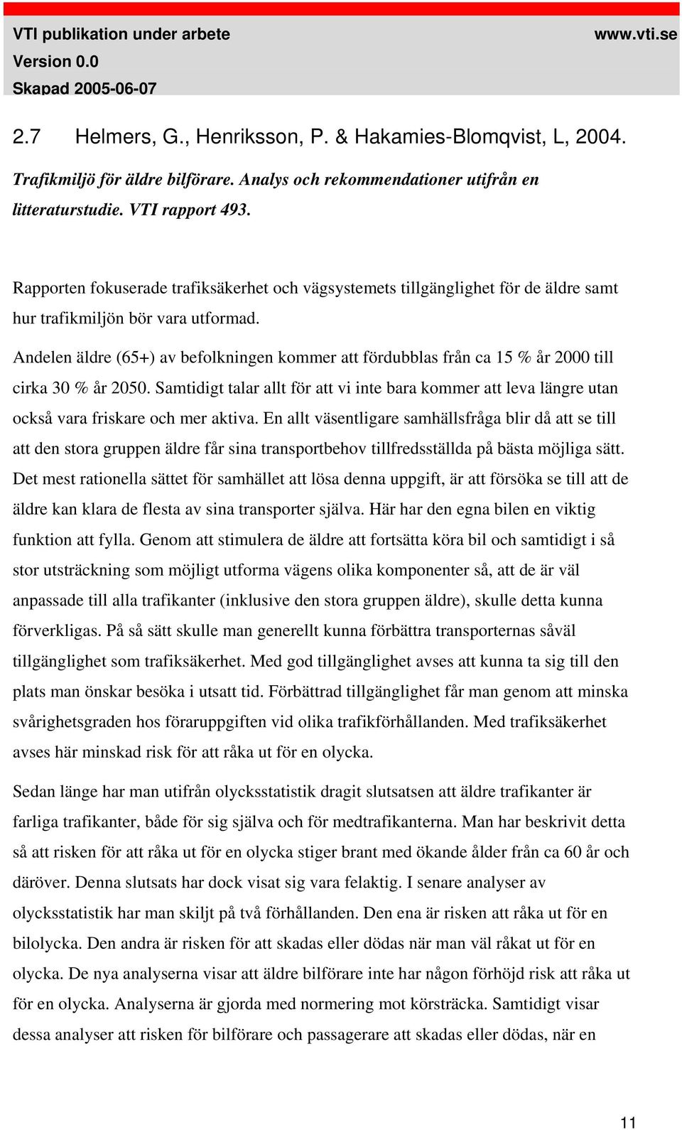 Andelen äldre (65+) av befolkningen kommer att fördubblas från ca 15 % år 2000 till cirka 30 % år 2050.