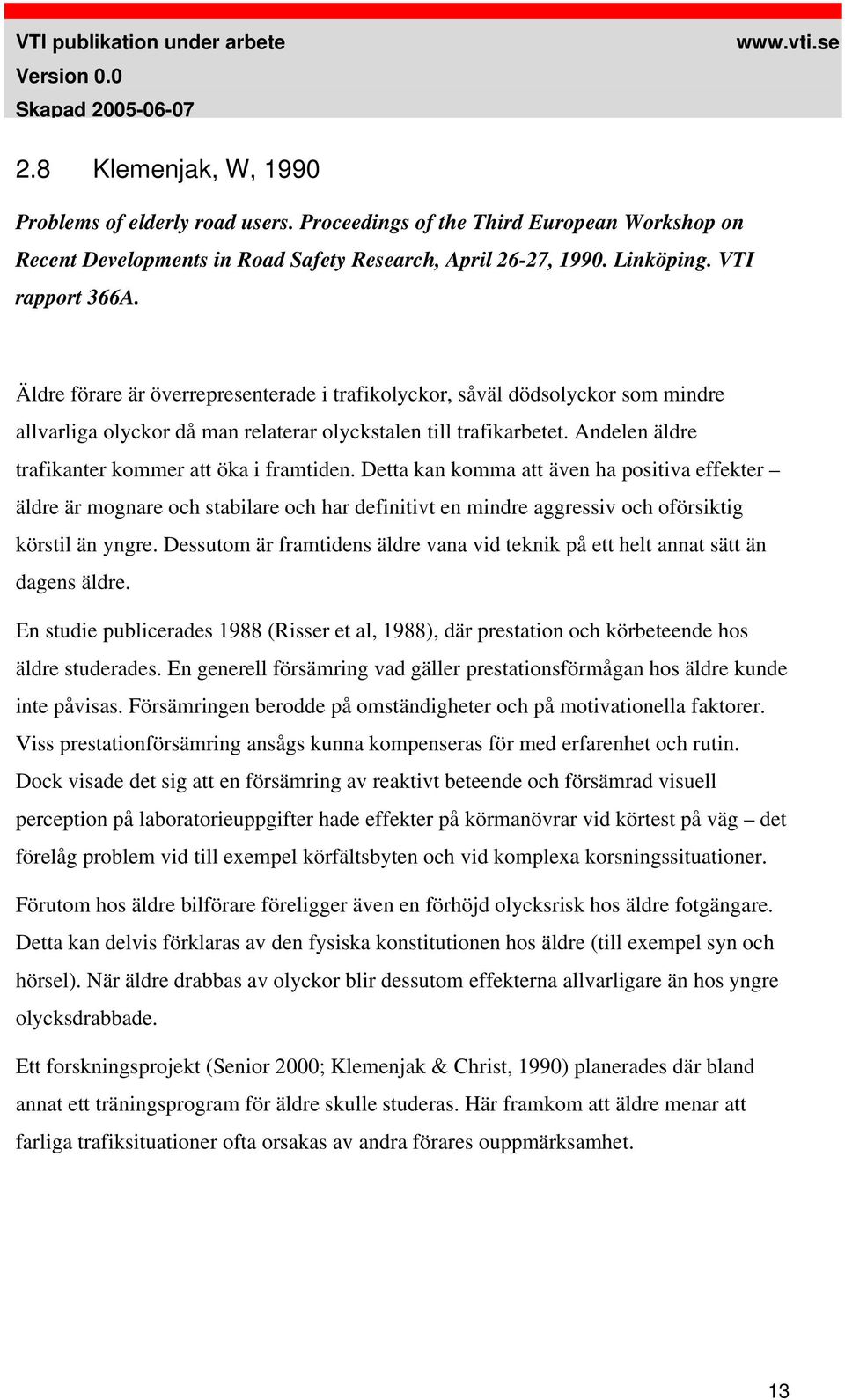 Äldre förare är överrepresenterade i trafikolyckor, såväl dödsolyckor som mindre allvarliga olyckor då man relaterar olyckstalen till trafikarbetet.