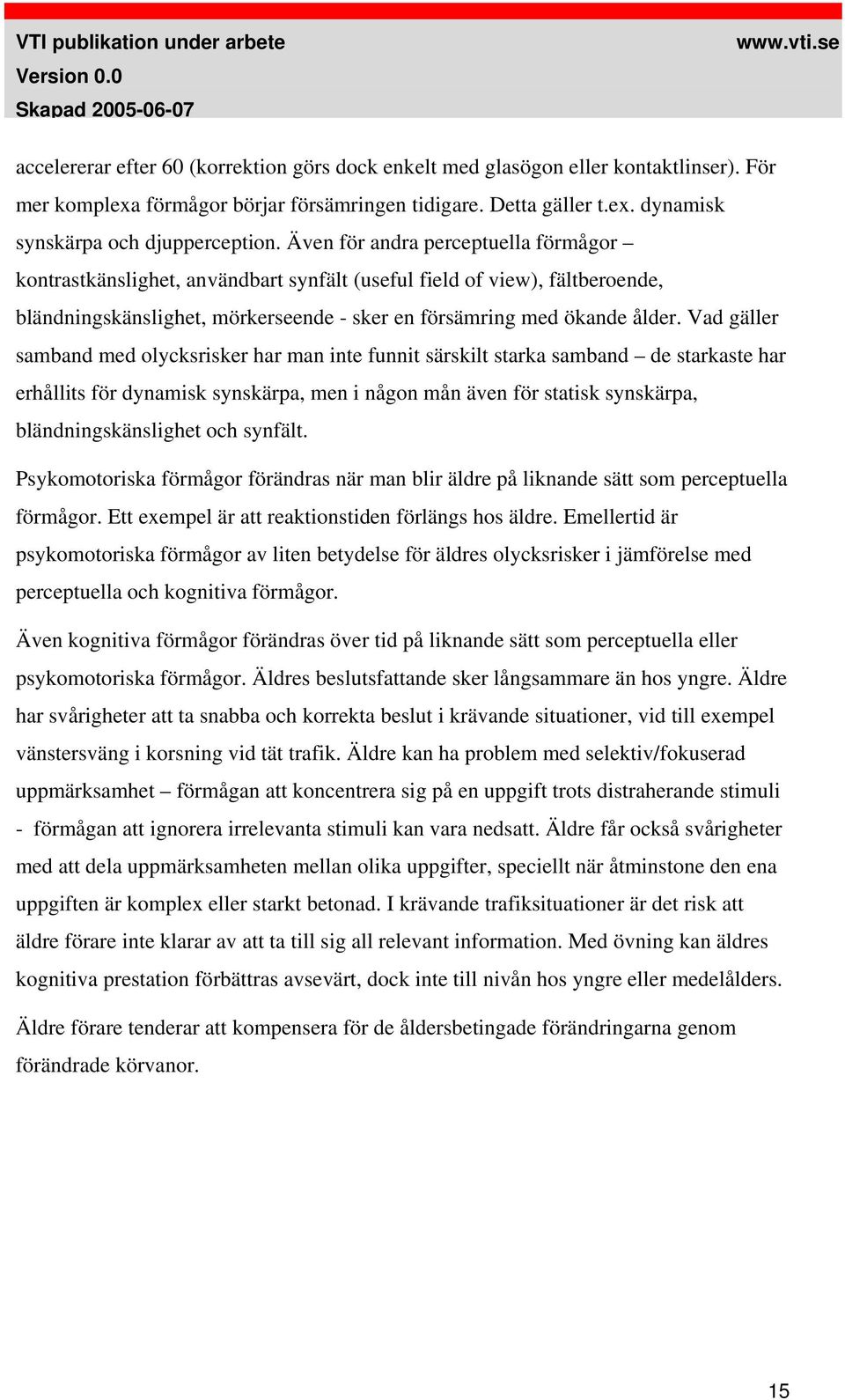 Även för andra perceptuella förmågor kontrastkänslighet, användbart synfält (useful field of view), fältberoende, bländningskänslighet, mörkerseende - sker en försämring med ökande ålder.