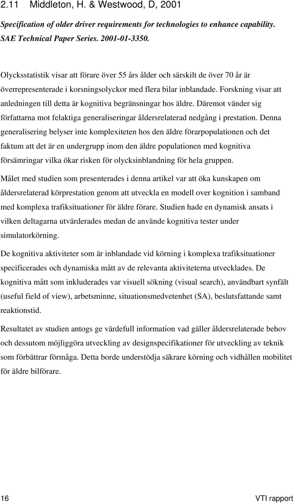 Forskning visar att anledningen till detta är kognitiva begränsningar hos äldre. Däremot vänder sig författarna mot felaktiga generaliseringar åldersrelaterad nedgång i prestation.