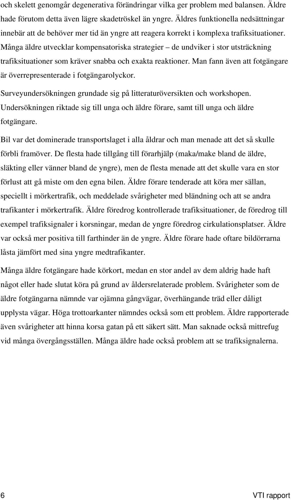 Många äldre utvecklar kompensatoriska strategier de undviker i stor utsträckning trafiksituationer som kräver snabba och exakta reaktioner.
