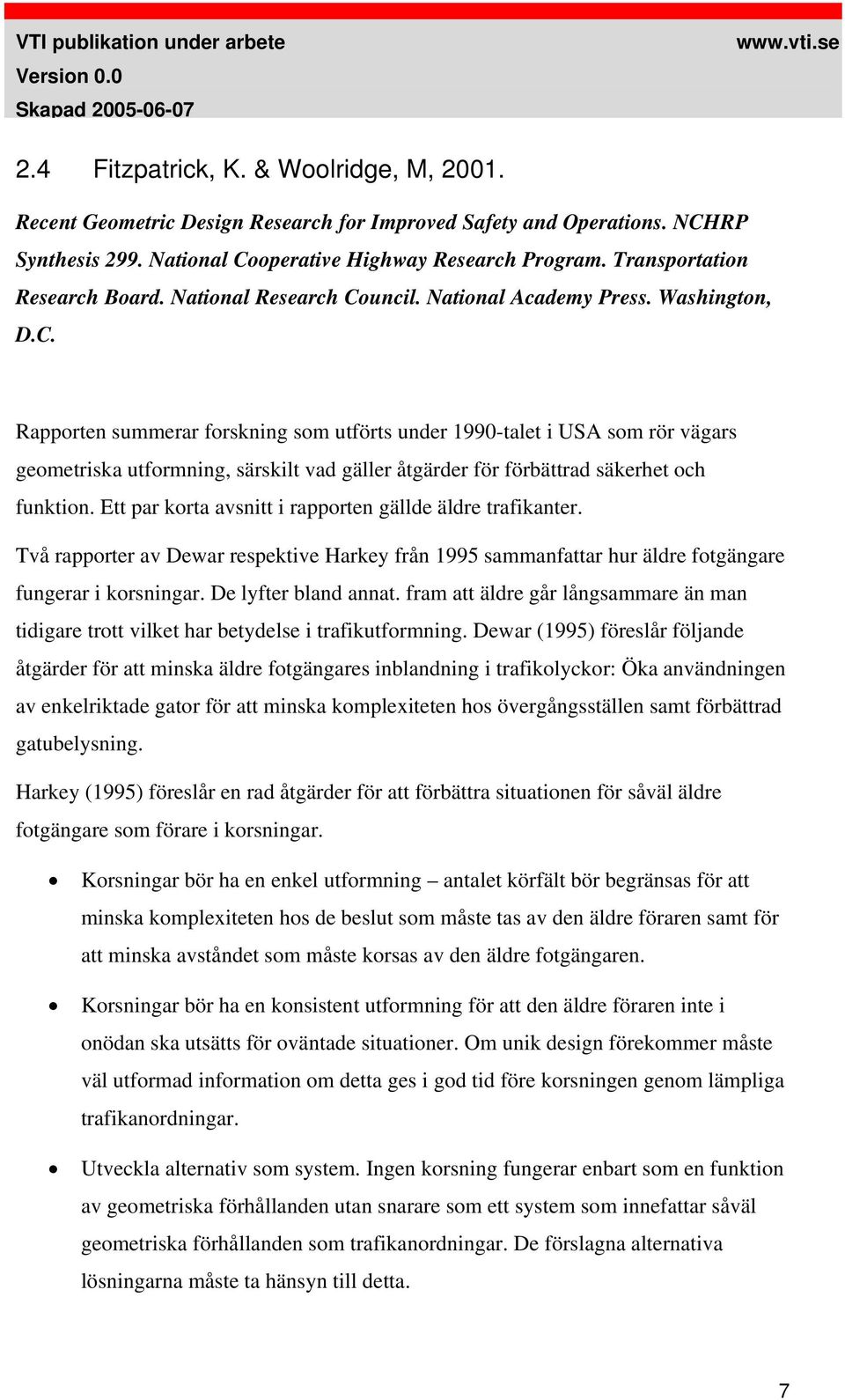Ett par korta avsnitt i rapporten gällde äldre trafikanter. Två rapporter av Dewar respektive Harkey från 1995 sammanfattar hur äldre fotgängare fungerar i korsningar. De lyfter bland annat.