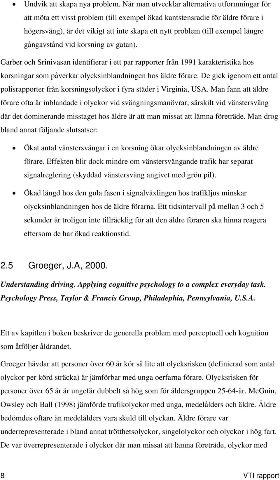 längre gångavstånd vid korsning av gatan). Garber och Srinivasan identifierar i ett par rapporter från 1991 karakteristika hos korsningar som påverkar olycksinblandningen hos äldre förare.