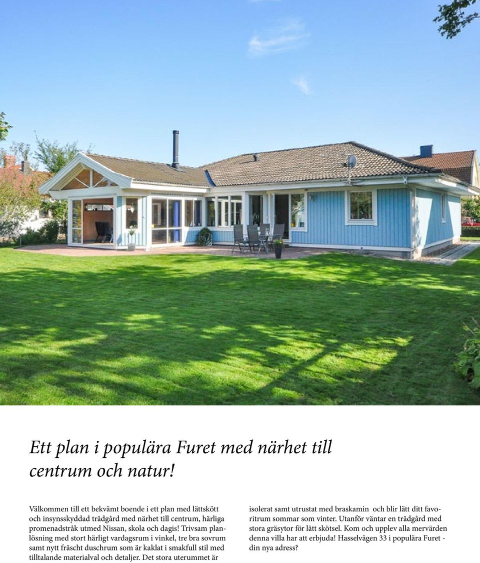 Trivsam planlösning med stort härligt vardagsrum i vinkel, tre bra sovrum samt nytt fräscht duschrum som är kaklat i smakfull stil med tilltalande materialval och
