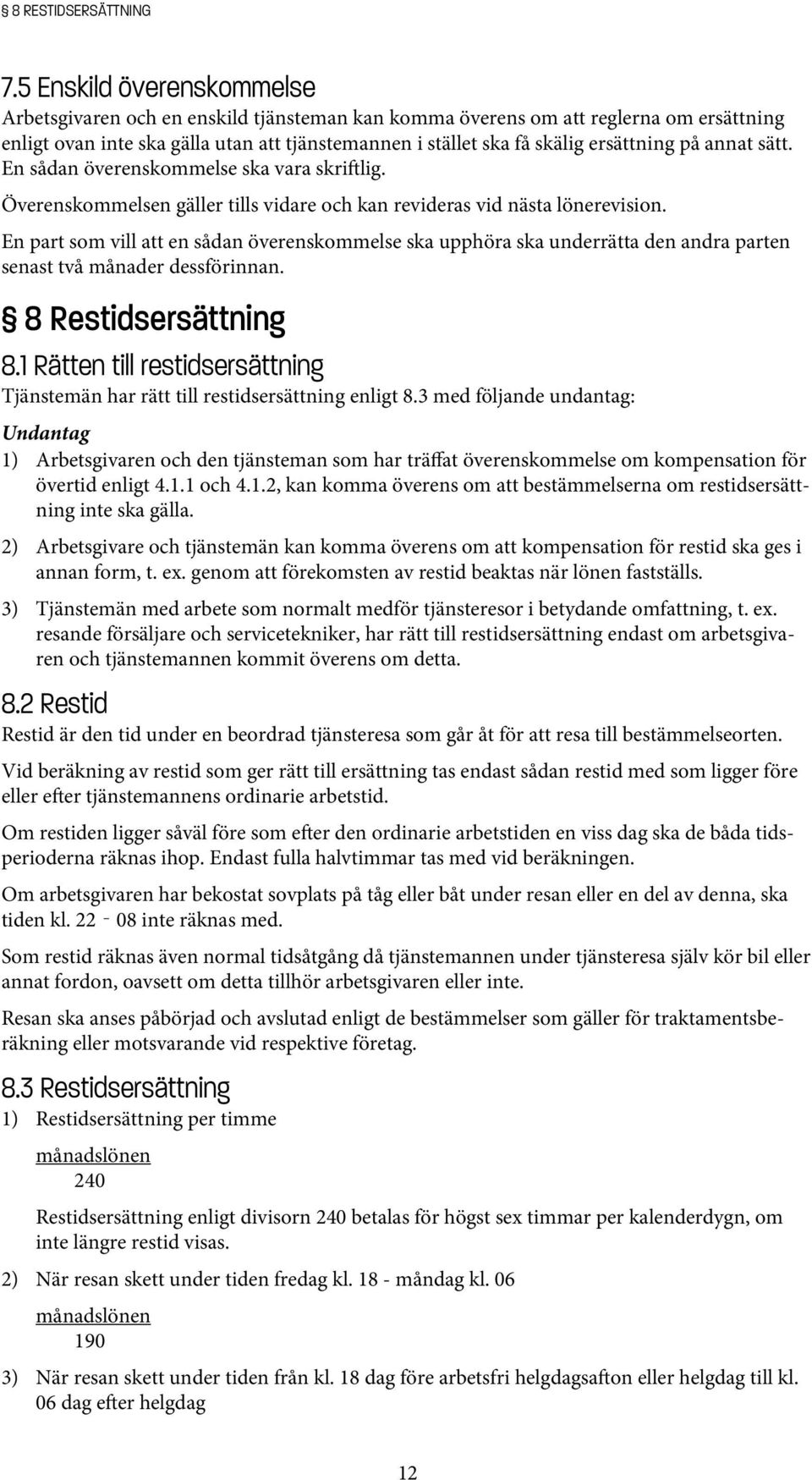 på annat sätt. En sådan överenskommelse ska vara skriftlig. Överenskommelsen gäller tills vidare och kan revideras vid nästa lönerevision.