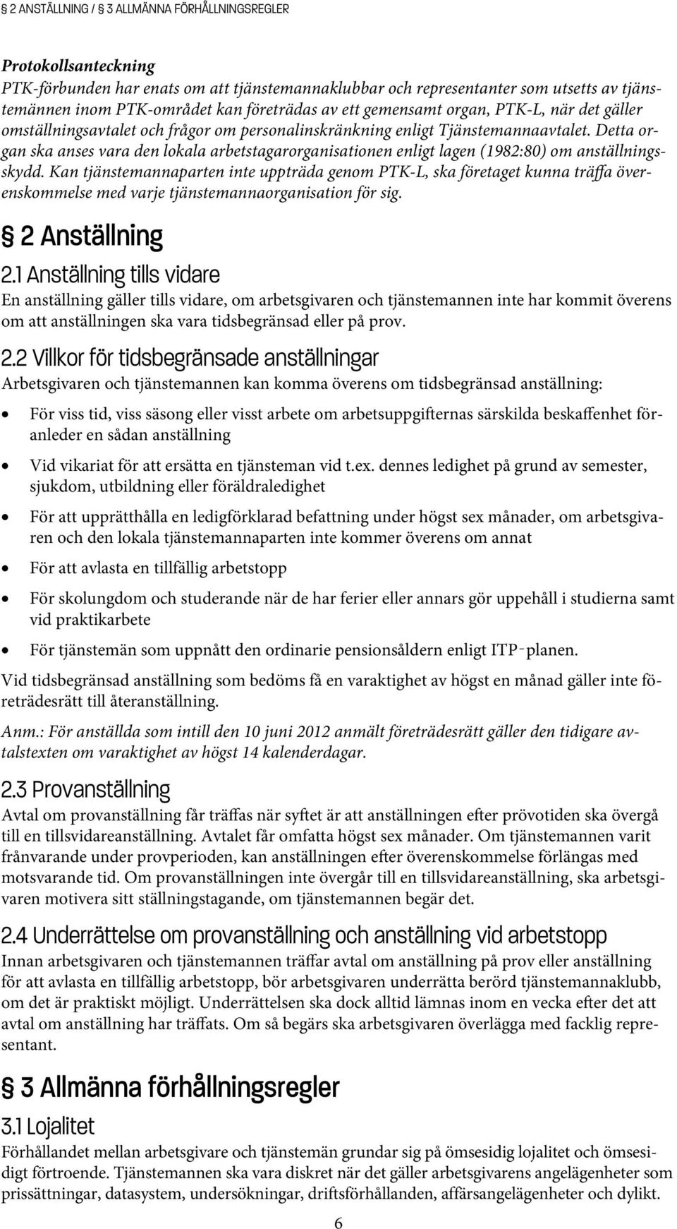 Detta organ ska anses vara den lokala arbetstagarorganisationen enligt lagen (1982:80) om anställningsskydd.