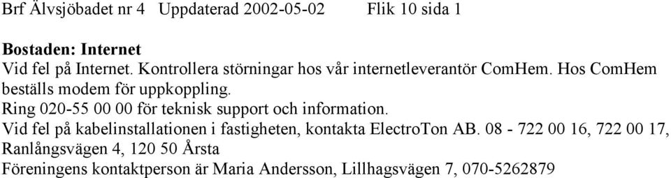 Ring 020-55 00 00 för teknisk support och information.