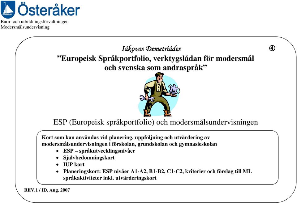 2007 ESP (Europeisk språkportfolio) och modersmålsundervisningen Kort som kan användas vid planering, uppföljning och utvärdering av