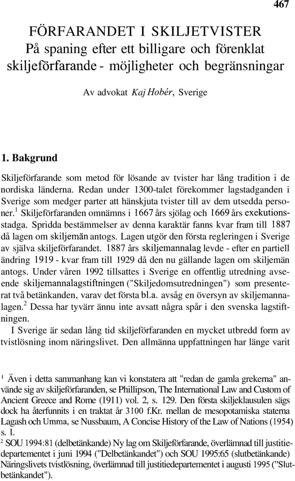 Redan under 1300-talet förekommer lagstadganden i Sverige som medger parter att hänskjuta tvister till av dem utsedda personer.