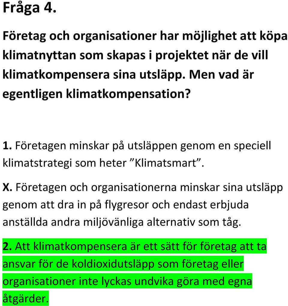 Företagen och organisationerna minskar sina utsläpp genom att dra in på flygresor och endast erbjuda anställda andra miljövänliga alternativ som