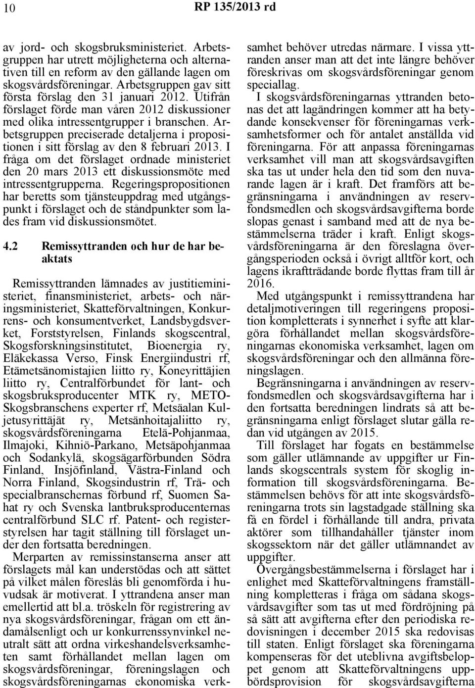 Arbetsgruppen preciserade detaljerna i propositionen i sitt förslag av den 8 februari 2013. I fråga om det förslaget ordnade ministeriet den 20 mars 2013 ett diskussionsmöte med intressentgrupperna.
