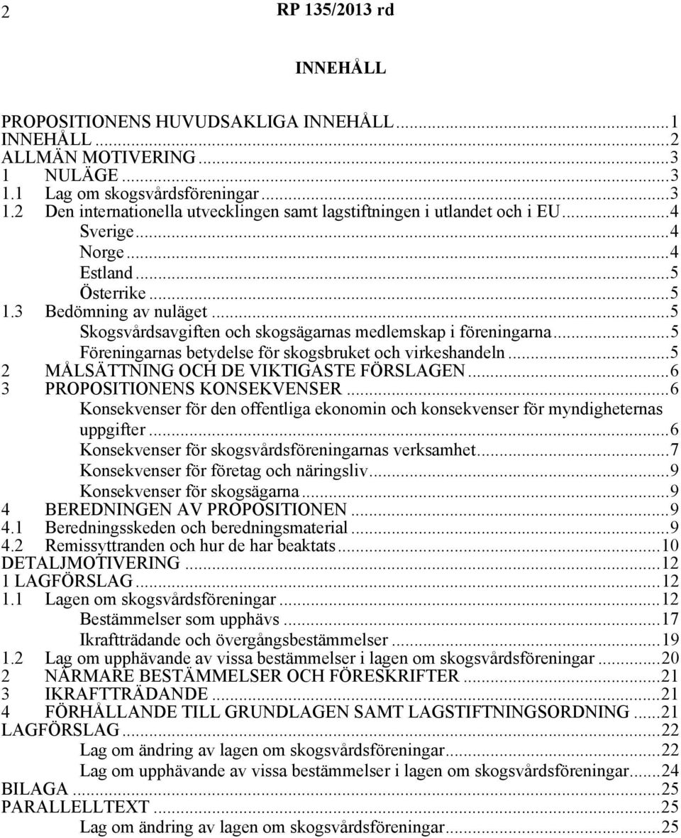 ..5 Föreningarnas betydelse för skogsbruket och virkeshandeln...5 2 MÅLSÄTTNING OCH DE VIKTIGASTE FÖRSLAGEN...6 3 PROPOSITIONENS KONSEKVENSER.
