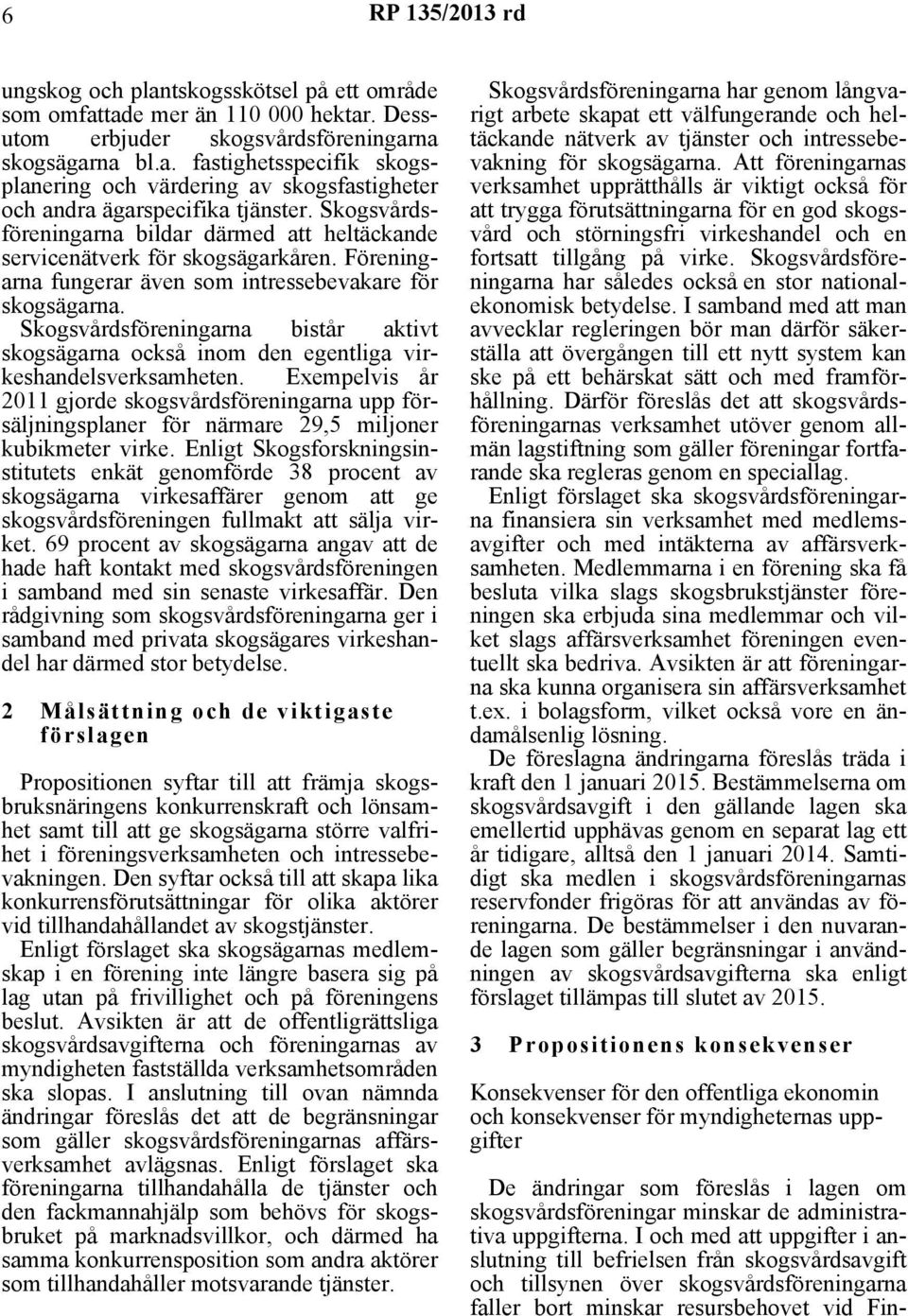 Skogsvårdsföreningarna bistår aktivt skogsägarna också inom den egentliga virkeshandelsverksamheten.