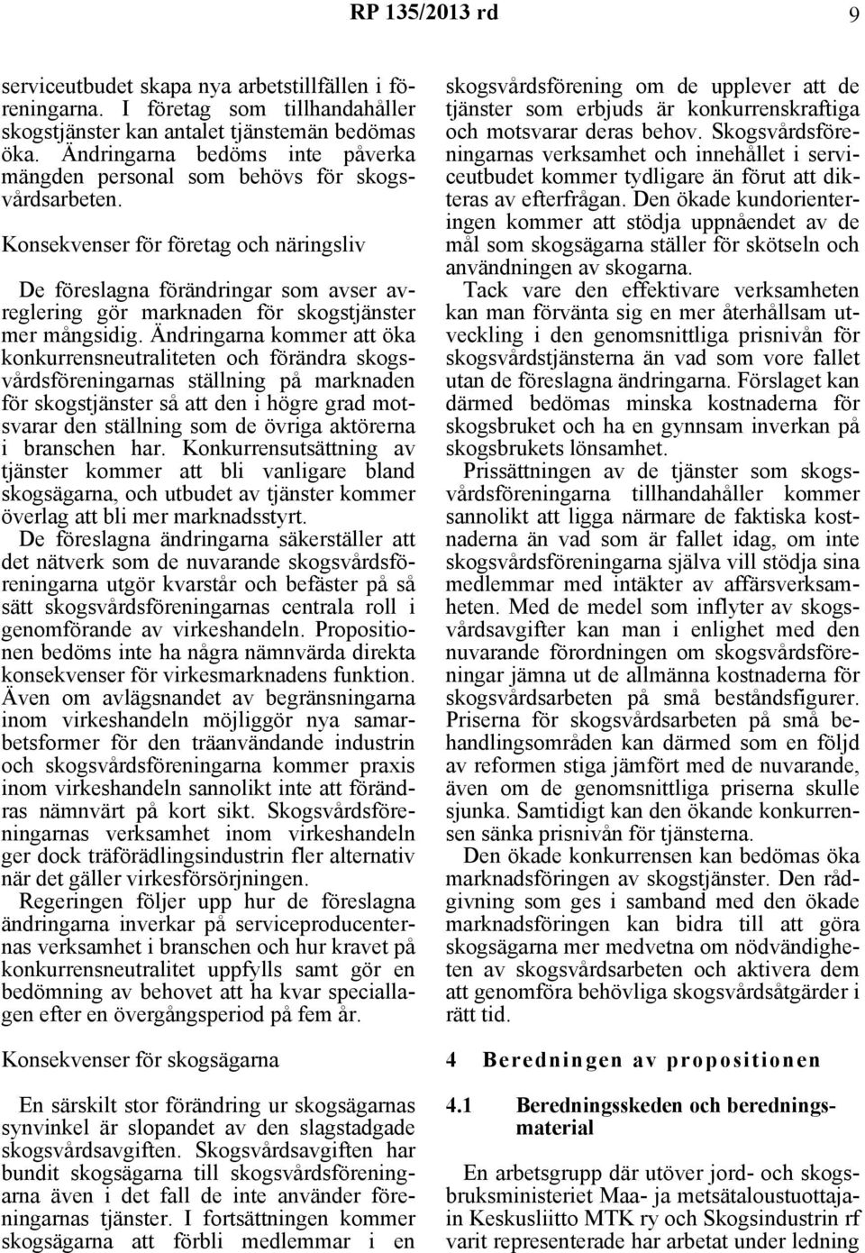 Konsekvenser för företag och näringsliv De föreslagna förändringar som avser avreglering gör marknaden för skogstjänster mer mångsidig.