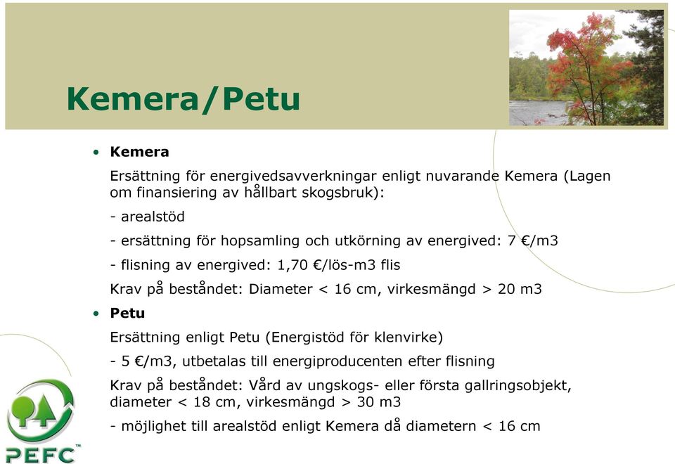 virkesmängd > 20 m3 Petu Ersättning enligt Petu (Energistöd för klenvirke) - 5 /m3, utbetalas till energiproducenten efter flisning Krav på