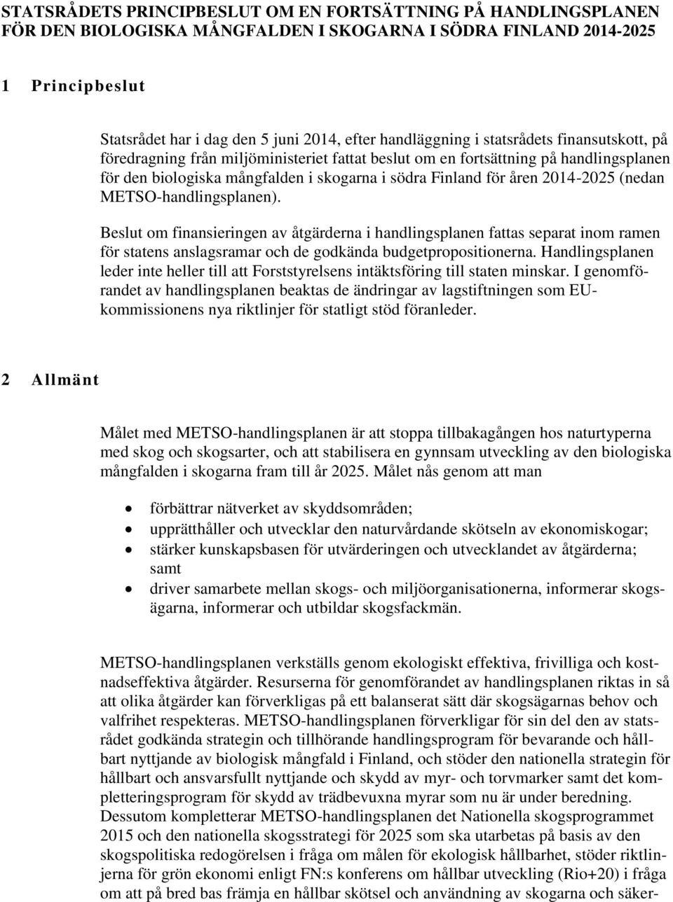 2014-2025 (nedan METSO-handlingsplanen). Beslut om finansieringen av åtgärderna i handlingsplanen fattas separat inom ramen för statens anslagsramar och de godkända budgetpropositionerna.
