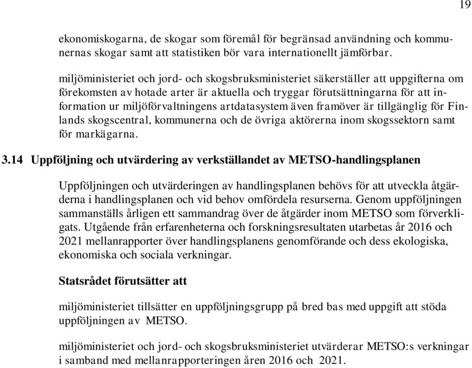 artdatasystem även framöver är tillgänglig för Finlands skogscentral, kommunerna och de övriga aktörerna inom skogssektorn samt för markägarna. 3.