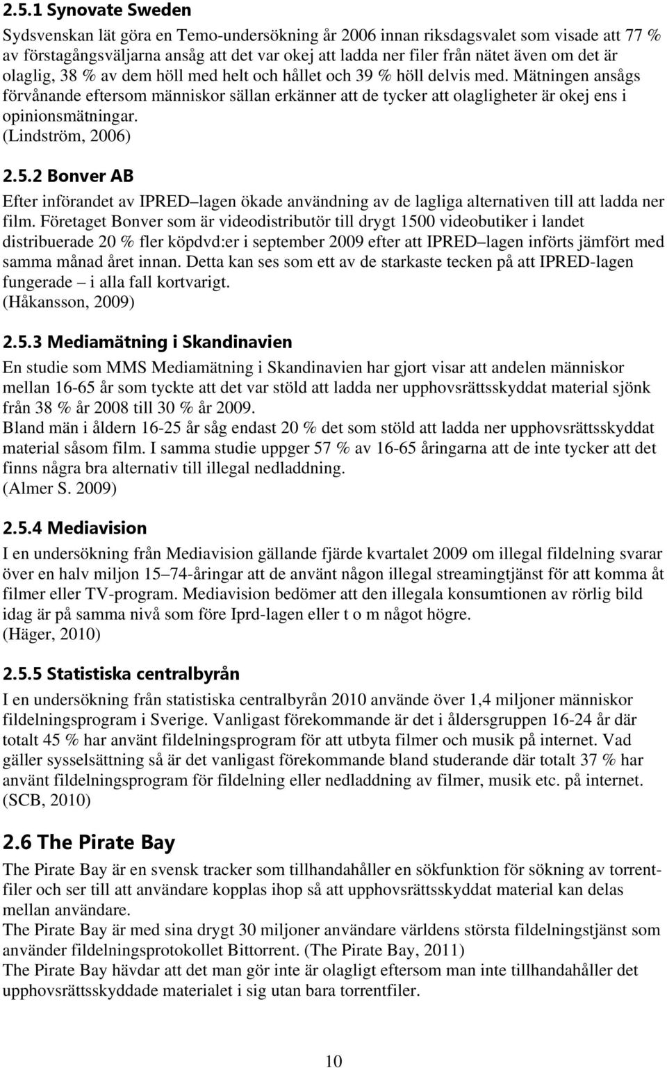 Mätningen ansågs förvånande eftersom människor sällan erkänner att de tycker att olagligheter är okej ens i opinionsmätningar. (Lindström, 2006) 2.5.