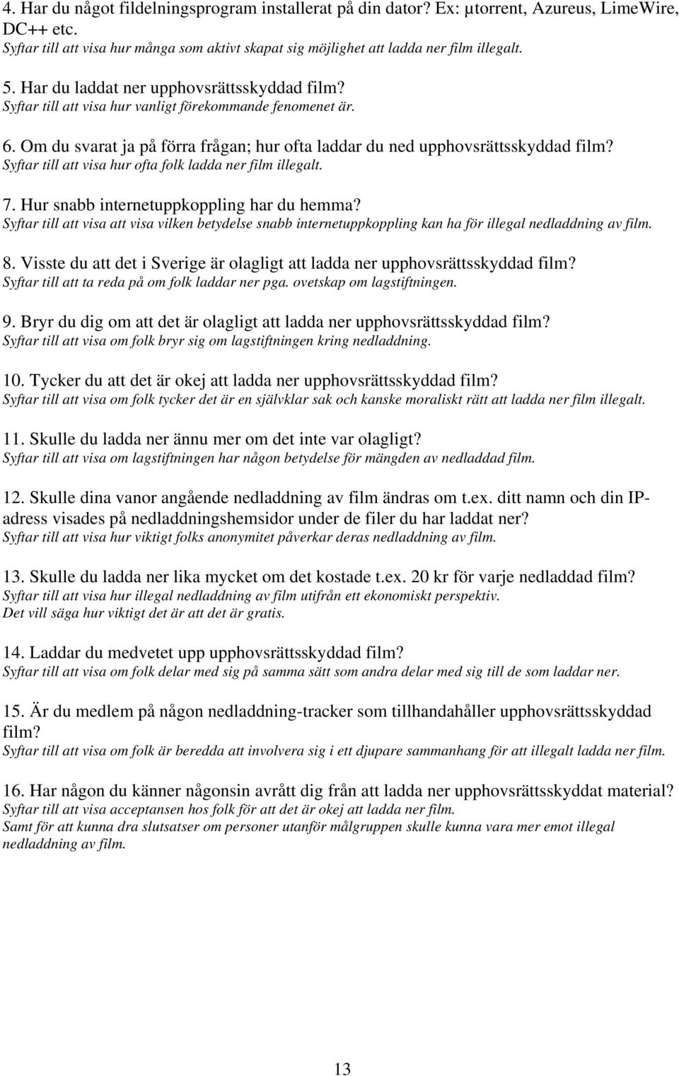 Syftar till att visa hur ofta folk ladda ner film illegalt. 7. Hur snabb internetuppkoppling har du hemma?