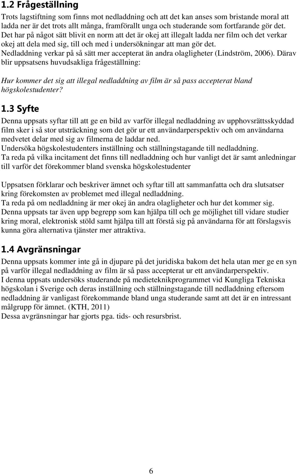 Nedladdning verkar på så sätt mer accepterat än andra olagligheter (Lindström, 2006).