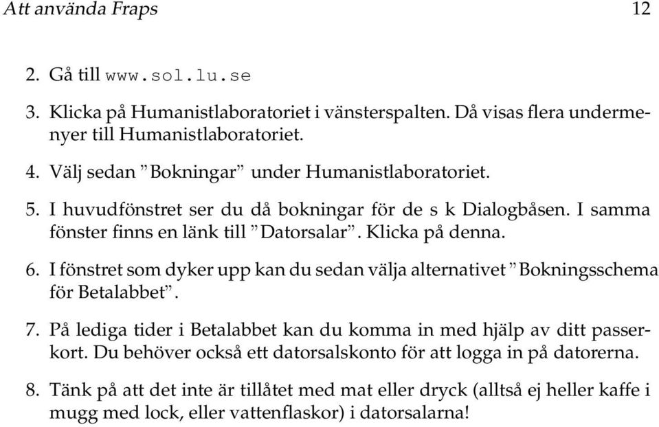 6. I fönstret som dyker upp kan du sedan välja alternativet Bokningsschema för Betalabbet. 7. På lediga tider i Betalabbet kan du komma in med hjälp av ditt passerkort.