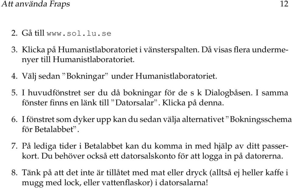 6. I fönstret som dyker upp kan du sedan välja alternativet Bokningsschema för Betalabbet. 7. På lediga tider i Betalabbet kan du komma in med hjälp av ditt passerkort.