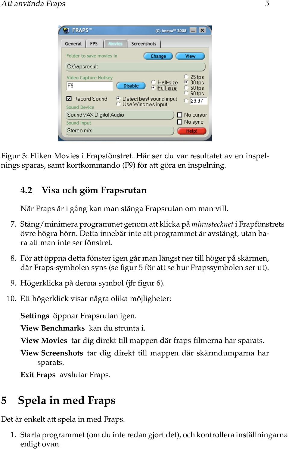 Detta innebär inte att programmet är avstängt, utan bara att man inte ser fönstret. 8.