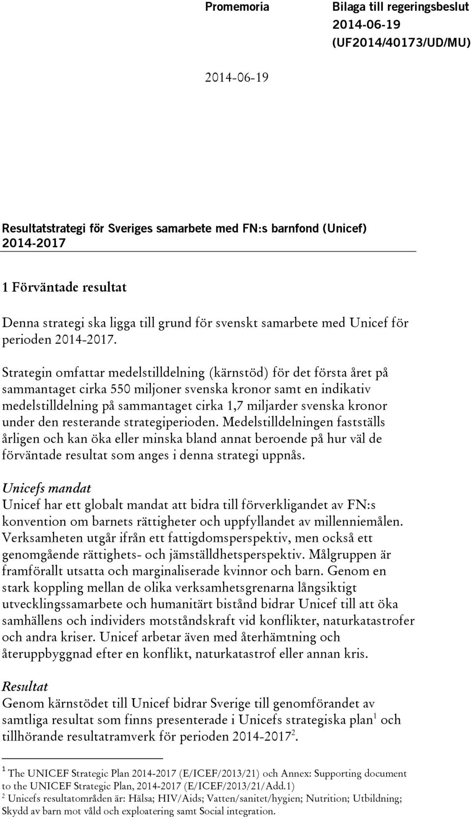 Strategin omfattar medelstilldelning (kärnstöd) för det första året på sammantaget cirka 550 miljoner svenska kronor samt en indikativ medelstilldelning på sammantaget cirka 1,7 miljarder svenska