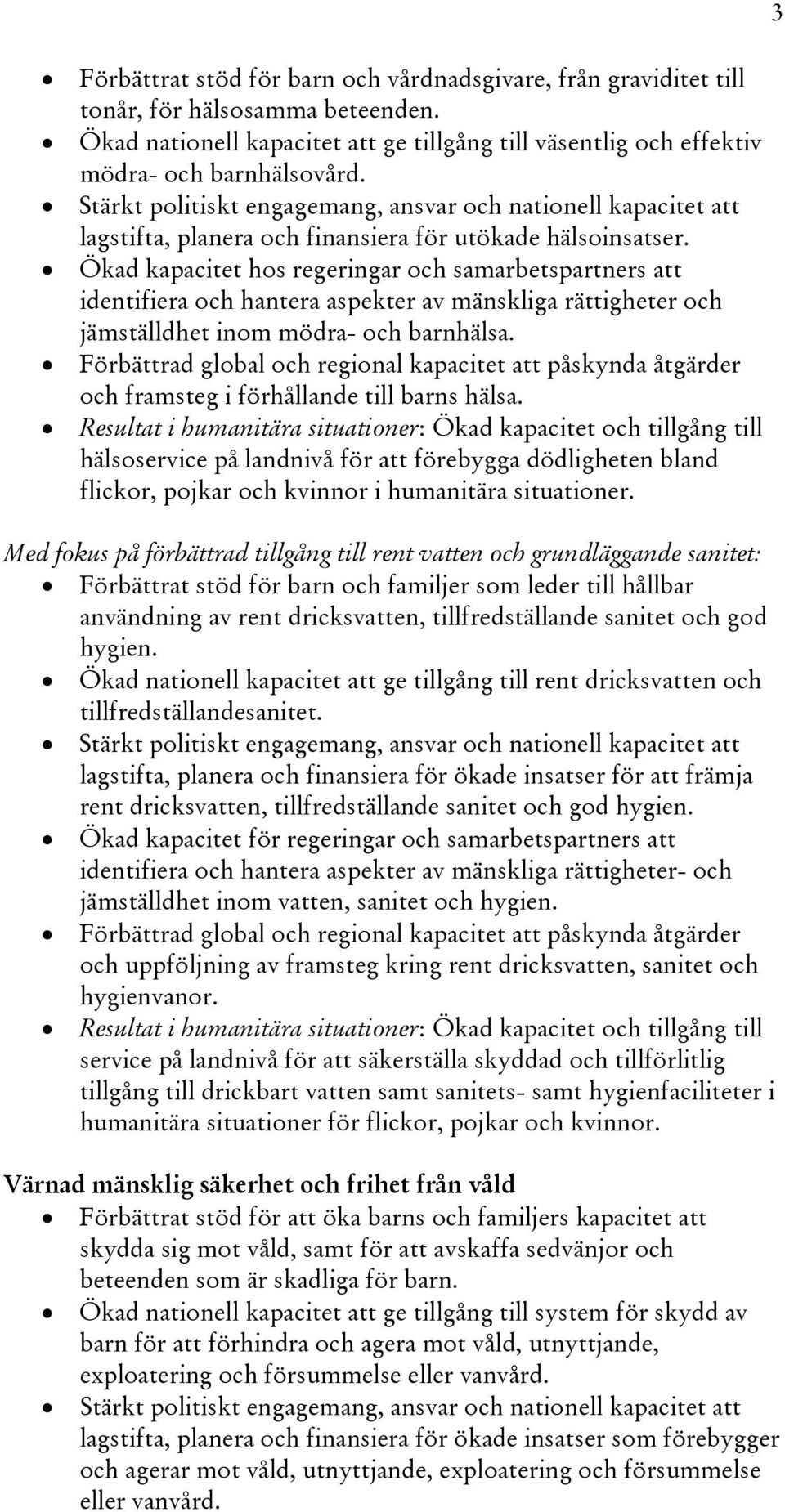 Ökad kapacitet hos regeringar och samarbetspartners att identifiera och hantera aspekter av mänskliga rättigheter och jämställdhet inom mödra- och barnhälsa.