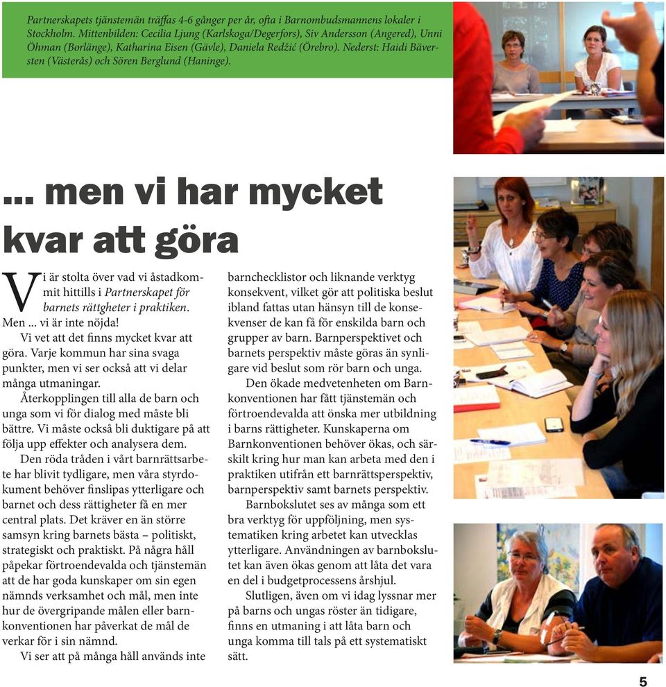 Nederst: Haidi Bäversten (Västerås) och Sören Berglund (Haninge).... men vi har mycket kvar att göra Vi är stolta över vad vi åstadkommit hittills i Partnerskapet för barnets rättgheter i praktiken.