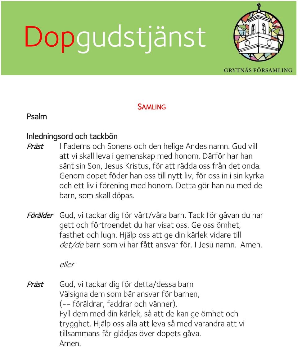 Detta gör han nu med de barn, som skall döpas. Förälder Gud, vi tackar dig för vårt/våra barn. Tack för gåvan du har gett och förtroendet du har visat oss. Ge oss ömhet, fasthet och lugn.