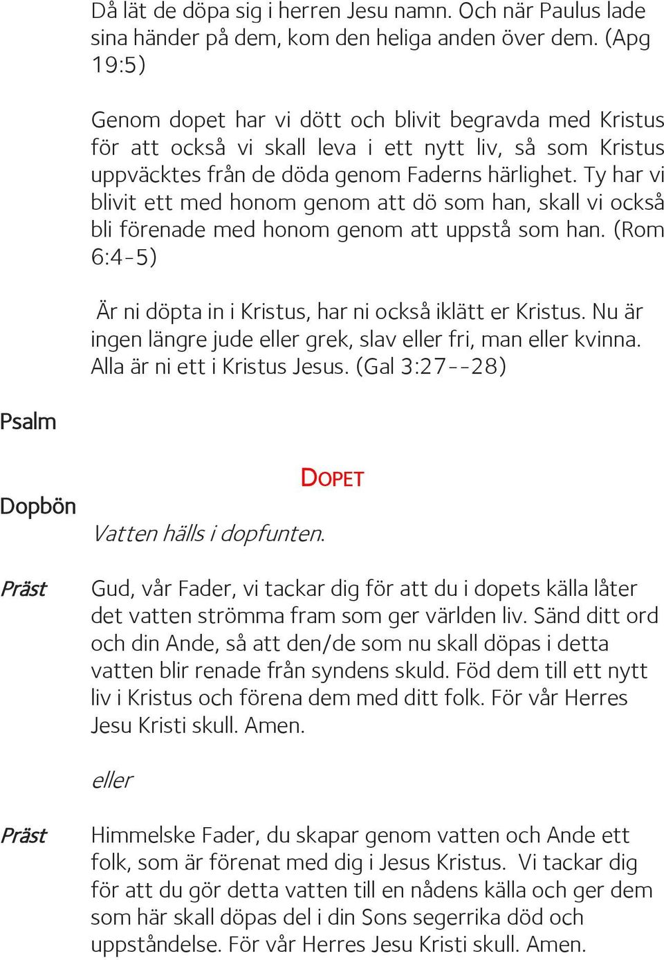 Ty har vi blivit ett med honom genom att dö som han, skall vi också bli förenade med honom genom att uppstå som han. (Rom 6:4-5) Är ni döpta in i Kristus, har ni också iklätt er Kristus.