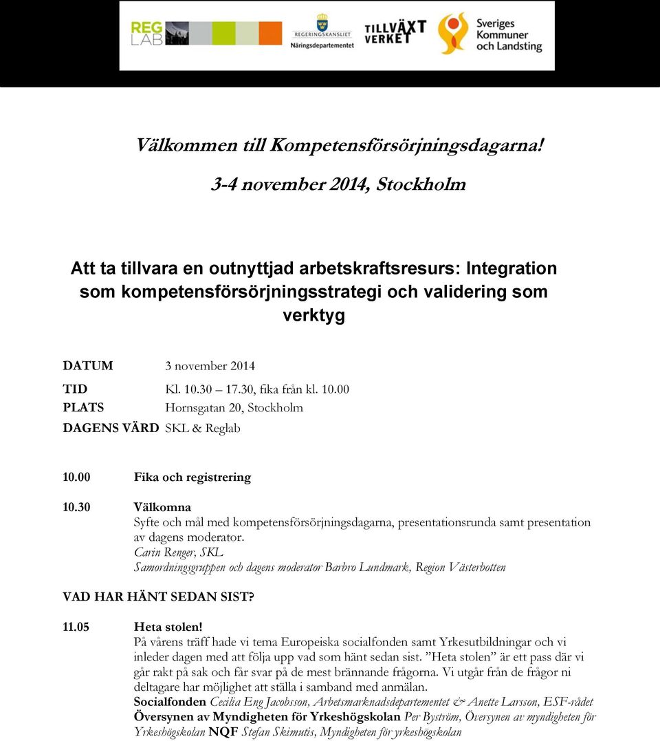 30, fika från kl. 10.00 PLATS Hornsgatan 20, Stockholm DAGENS VÄRD SKL & Reglab 10.00 Fika och registrering 10.